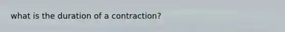 what is the duration of a contraction?