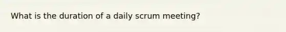 What is the duration of a daily scrum meeting?