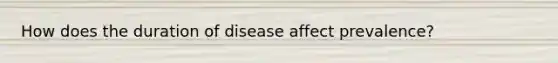 How does the duration of disease affect prevalence?