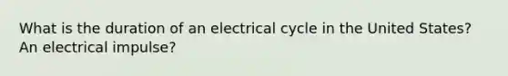 What is the duration of an electrical cycle in the United States? An electrical impulse?