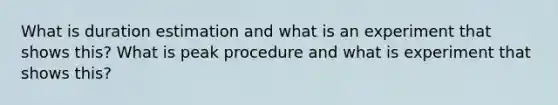 What is duration estimation and what is an experiment that shows this? What is peak procedure and what is experiment that shows this?