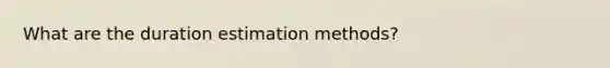 What are the duration estimation methods?