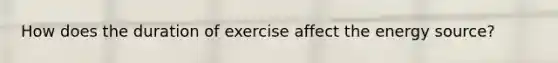 How does the duration of exercise affect the energy source?