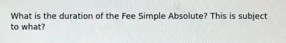 What is the duration of the Fee Simple Absolute? This is subject to what?