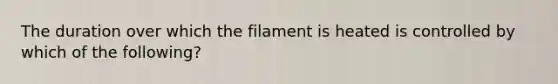 The duration over which the filament is heated is controlled by which of the following?