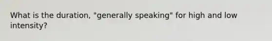 What is the duration, "generally speaking" for high and low intensity?