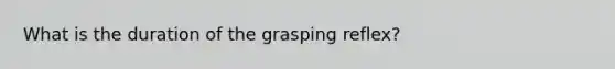 What is the duration of the grasping reflex?