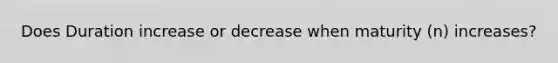 Does Duration increase or decrease when maturity (n) increases?