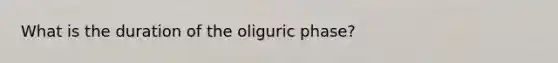 What is the duration of the oliguric phase?