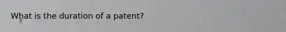 What is the duration of a patent?