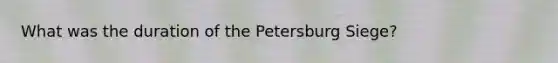 What was the duration of the Petersburg Siege?