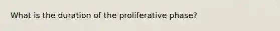 What is the duration of the proliferative phase?