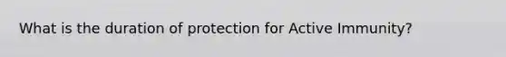 What is the duration of protection for Active Immunity?