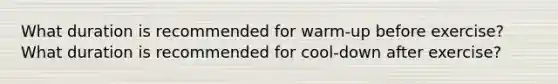 What duration is recommended for warm-up before exercise? What duration is recommended for cool-down after exercise?