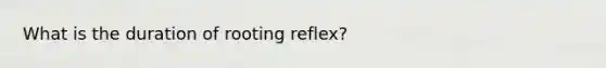 What is the duration of rooting reflex?