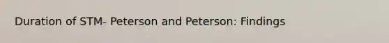 Duration of STM- Peterson and Peterson: Findings