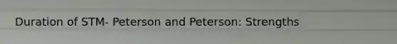 Duration of STM- Peterson and Peterson: Strengths