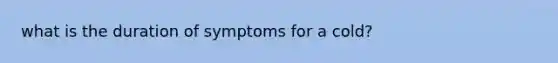 what is the duration of symptoms for a cold?