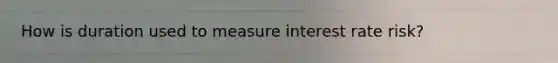 How is duration used to measure interest rate risk?