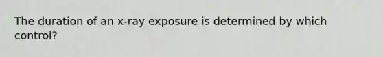 The duration of an x-ray exposure is determined by which control?