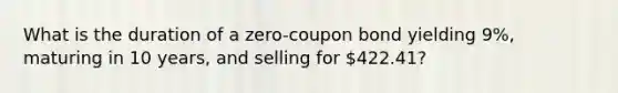 What is the duration of a zero-coupon bond yielding 9%, maturing in 10 years, and selling for 422.41?