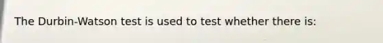 The Durbin-Watson test is used to test whether there is: