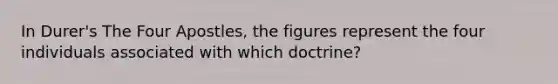 In Durer's The Four Apostles, the figures represent the four individuals associated with which doctrine?