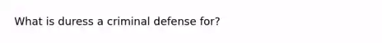 What is duress a criminal defense for?