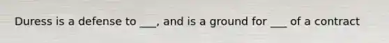 Duress is a defense to ___, and is a ground for ___ of a contract