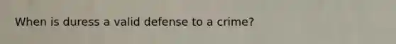 When is duress a valid defense to a crime?