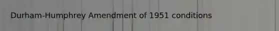 Durham-Humphrey Amendment of 1951 conditions