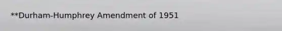 **Durham-Humphrey Amendment of 1951