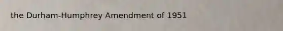 the Durham-Humphrey Amendment of 1951