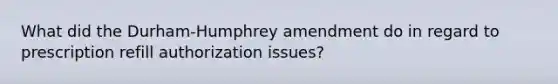 What did the Durham-Humphrey amendment do in regard to prescription refill authorization issues?