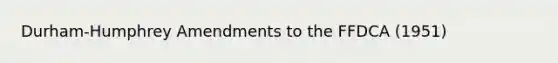 Durham-Humphrey Amendments to the FFDCA (1951)