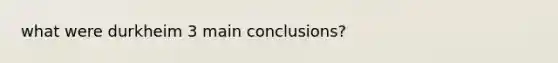 what were durkheim 3 main conclusions?