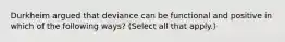 Durkheim argued that deviance can be functional and positive in which of the following ways? (Select all that apply.)