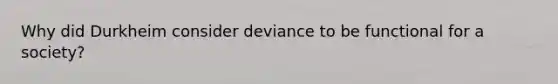 Why did Durkheim consider deviance to be functional for a society?