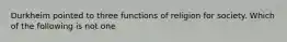 Durkheim pointed to three functions of religion for society. Which of the following is not one