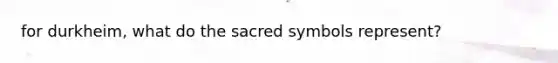 for durkheim, what do the sacred symbols represent?