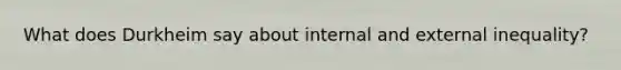 What does Durkheim say about internal and external inequality?