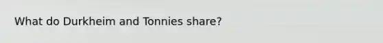 What do Durkheim and Tonnies share?