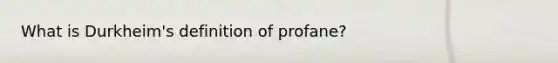 What is Durkheim's definition of profane?