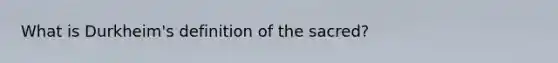 What is Durkheim's definition of the sacred?