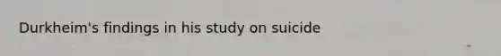 Durkheim's findings in his study on suicide