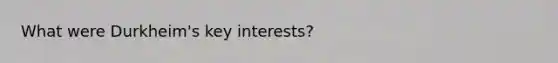 What were Durkheim's key interests?