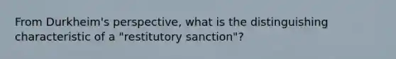 From Durkheim's perspective, what is the distinguishing characteristic of a "restitutory sanction"?