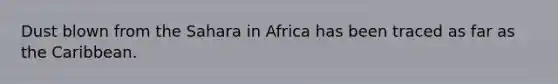 Dust blown from the Sahara in Africa has been traced as far as the Caribbean.