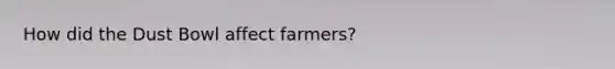 How did the Dust Bowl affect farmers?