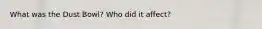 What was the Dust Bowl? Who did it affect?